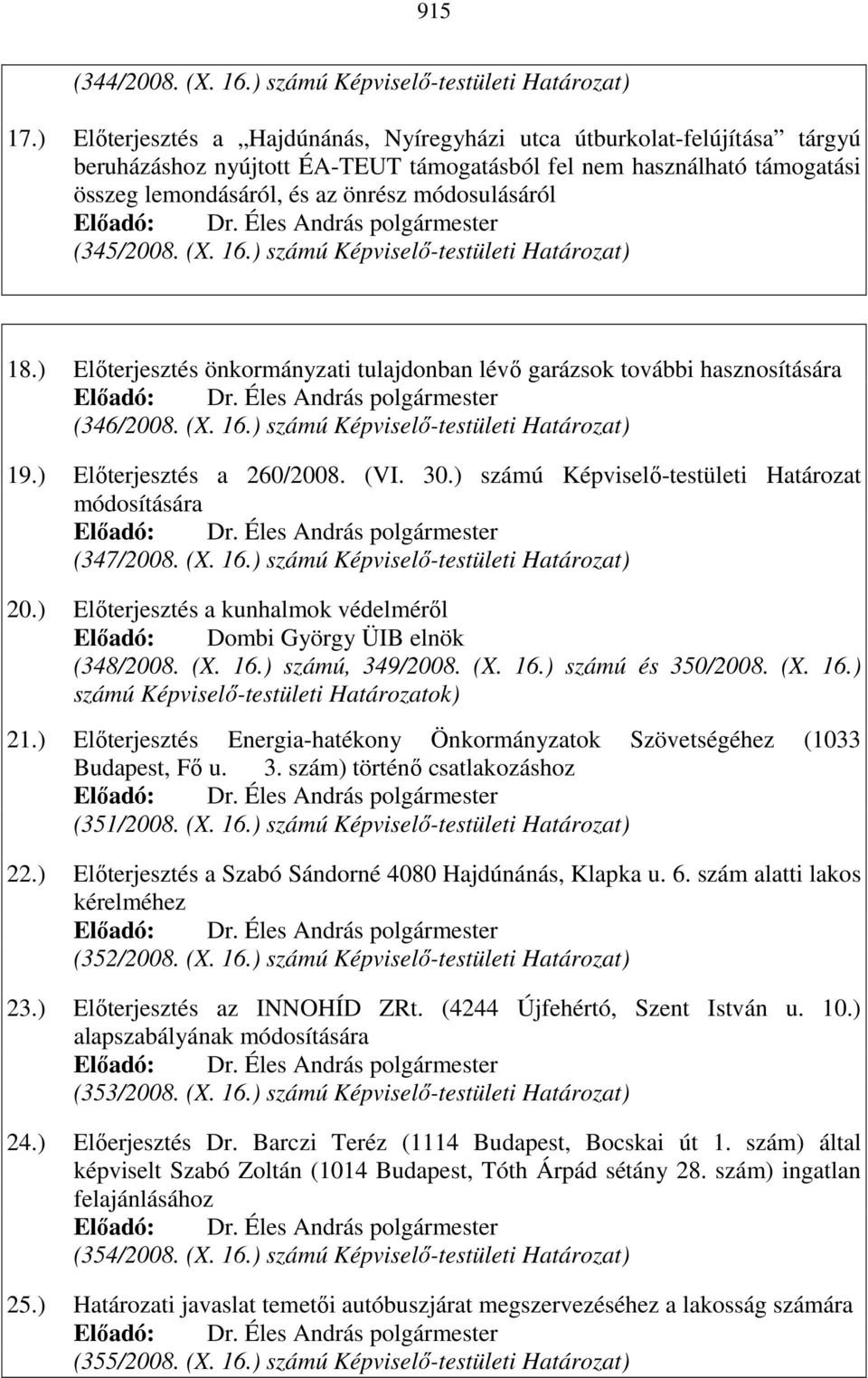 (345/2008. (X. 16.) számú Képviselı-testületi Határozat) 18.) Elıterjesztés önkormányzati tulajdonban lévı garázsok további hasznosítására (346/2008. (X. 16.) számú Képviselı-testületi Határozat) 19.