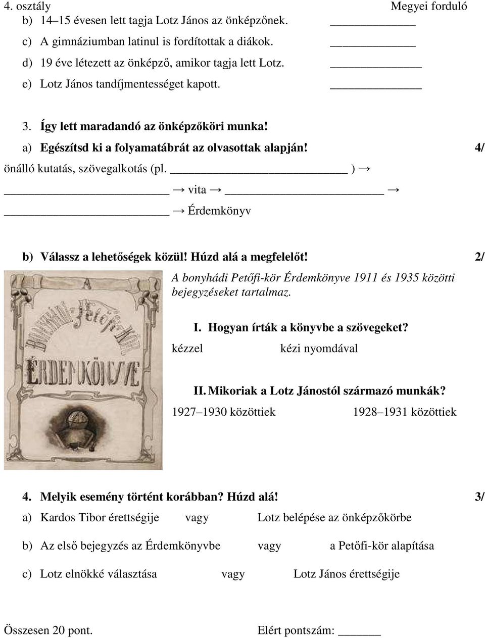 Húzd alá a megfelelőt! 2/ A bonyhádi Petőfi-kör Érdemkönyve 1911 és 1935 közötti bejegyzéseket tartalmaz. kézzel I. Hogyan írták a könyvbe a szövegeket? kézi nyomdával II.