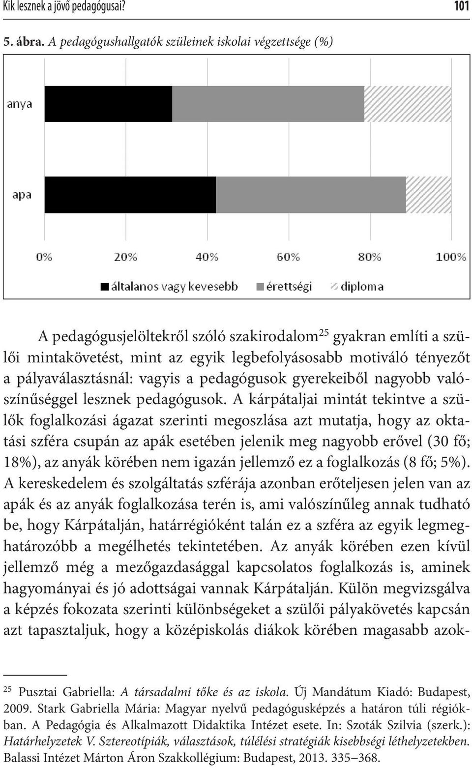 pályaválasztásnál: vagyis a pedagógusok gyerekeiből nagyobb valószínűséggel lesznek pedagógusok.