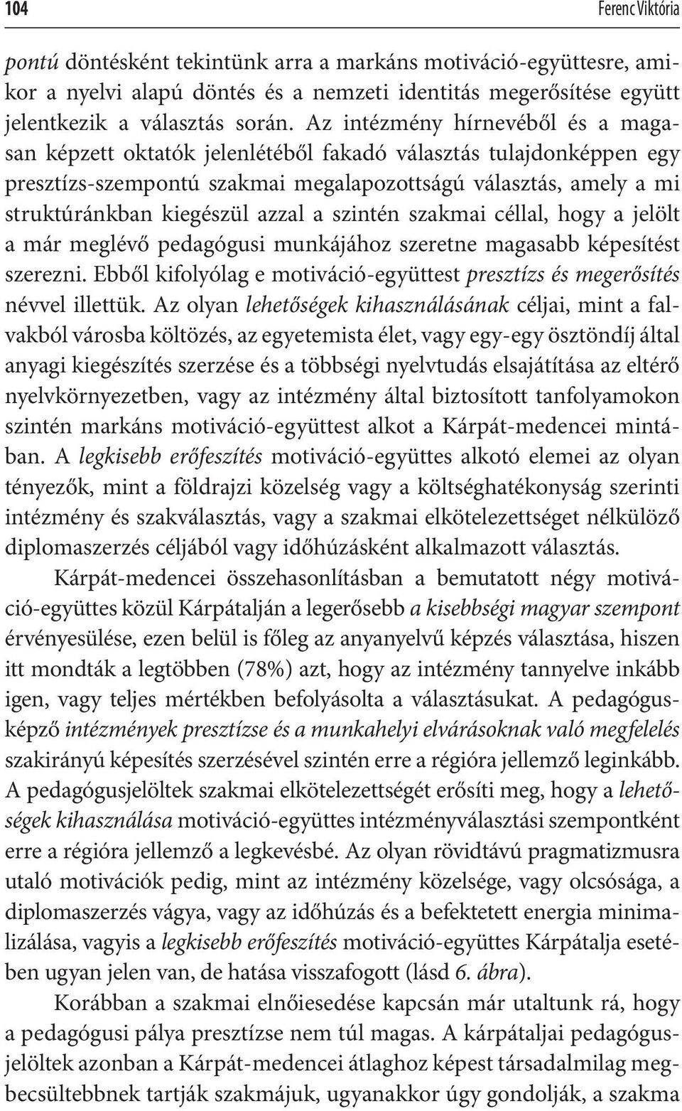 a szintén szakmai céllal, hogy a jelölt a már meglévő pedagógusi munkájához szeretne magasabb képesítést szerezni. Ebből kifolyólag e motiváció-együttest presztízs és megerősítés névvel illettük.