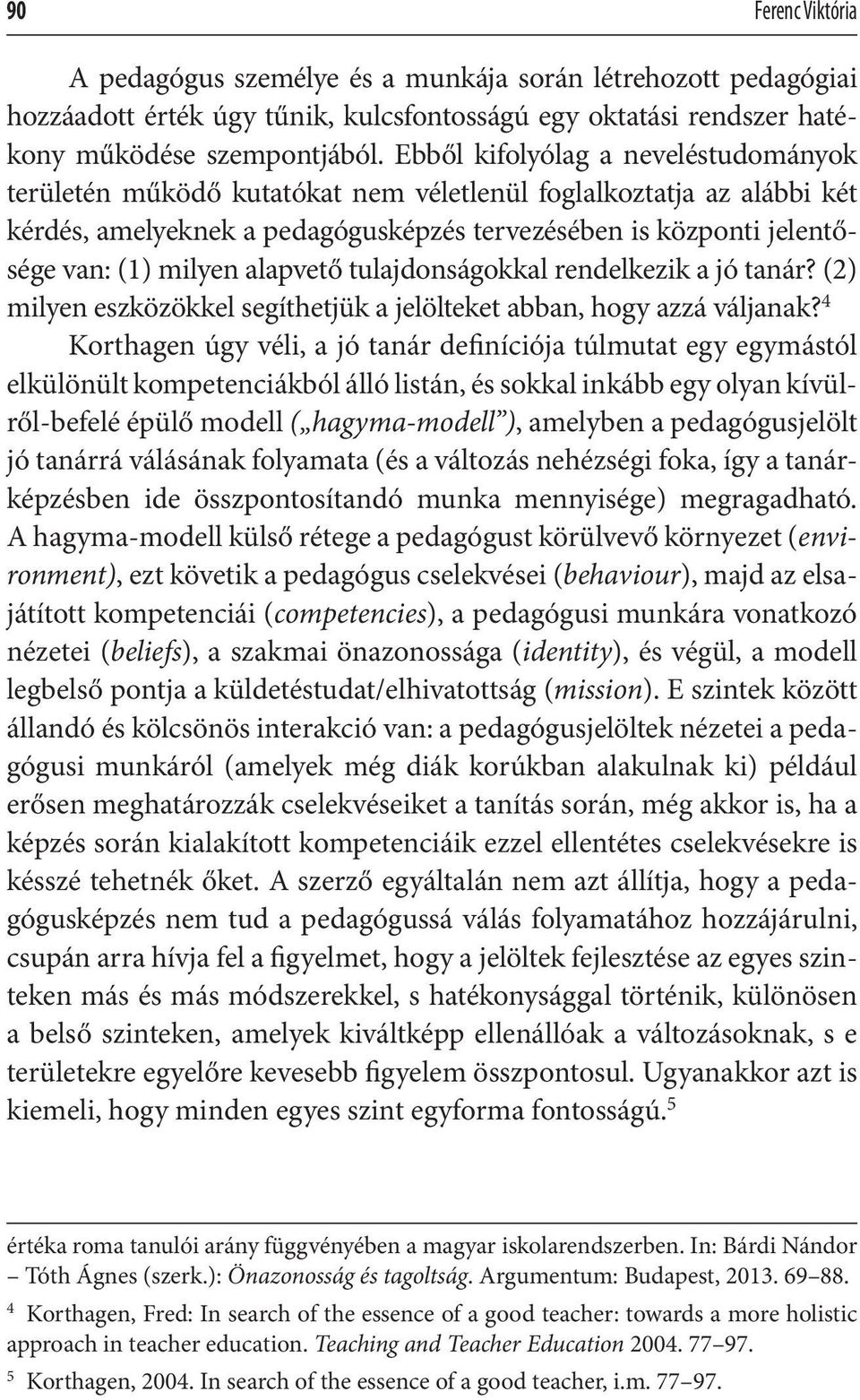 alapvető tulajdonságokkal rendelkezik a jó tanár? (2) milyen eszközökkel segíthetjük a jelölteket abban, hogy azzá váljanak?