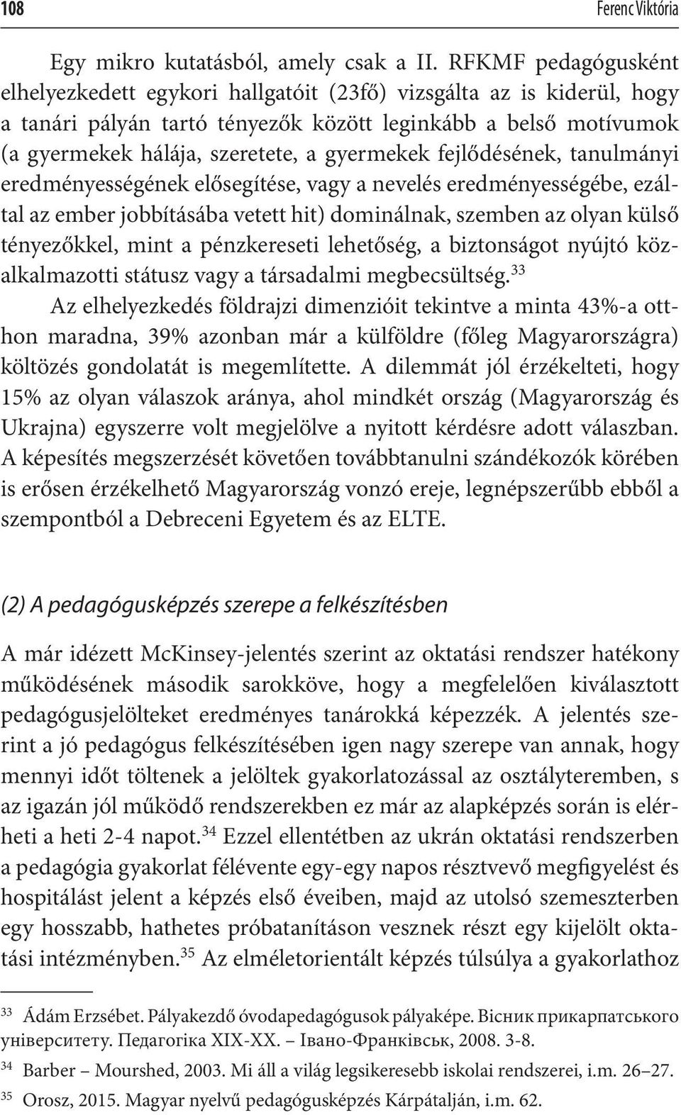 gyermekek fejlődésének, tanulmányi eredményességének elősegítése, vagy a nevelés eredményességébe, ezáltal az ember jobbításába vetett hit) dominálnak, szemben az olyan külső tényezőkkel, mint a