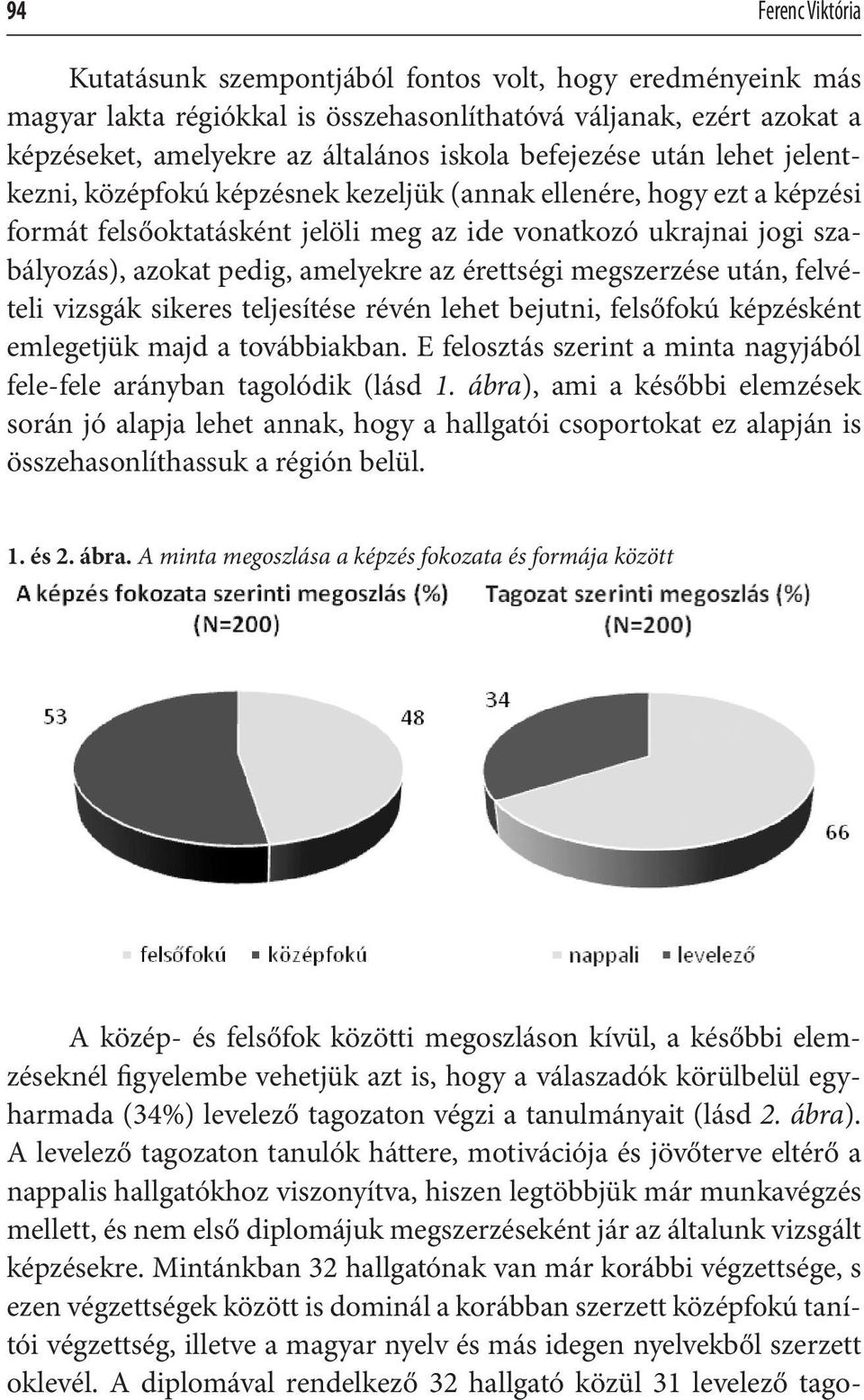 amelyekre az érettségi megszerzése után, felvételi vizsgák sikeres teljesítése révén lehet bejutni, felsőfokú képzésként emlegetjük majd a továbbiakban.