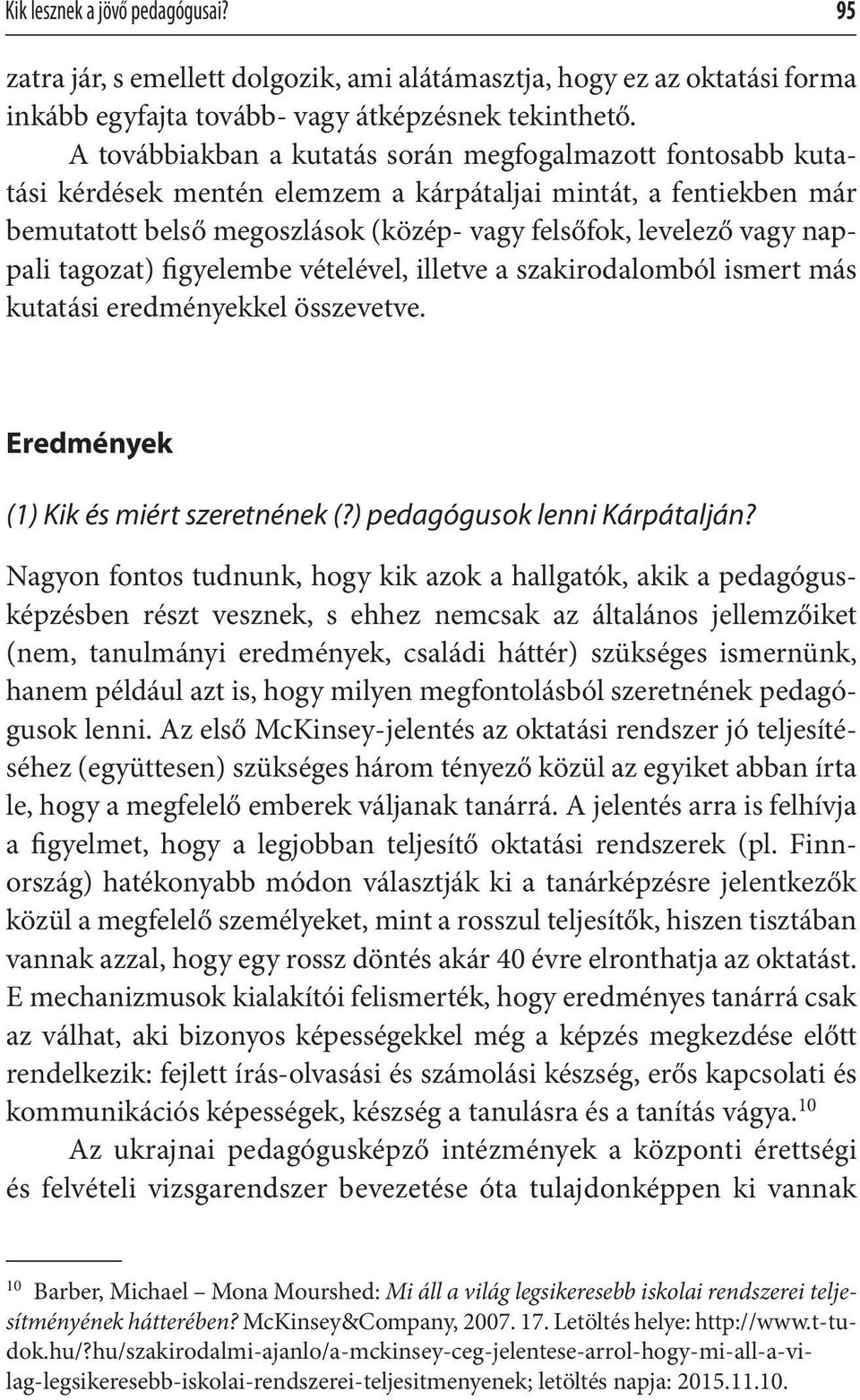 nappali tagozat) figyelembe vételével, illetve a szakirodalomból ismert más kutatási eredményekkel összevetve. Eredmények (1) Kik és miért szeretnének (?) pedagógusok lenni Kárpátalján?