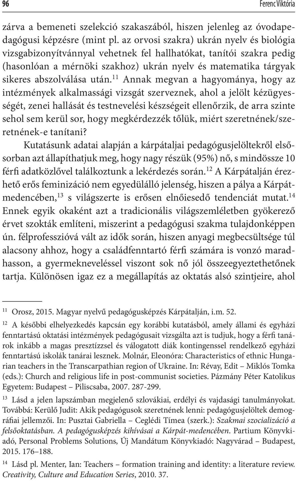 után. 11 Annak megvan a hagyománya, hogy az intézmények alkalmassági vizsgát szerveznek, ahol a jelölt kézügyességét, zenei hallását és testnevelési készségeit ellenőrzik, de arra szinte sehol sem