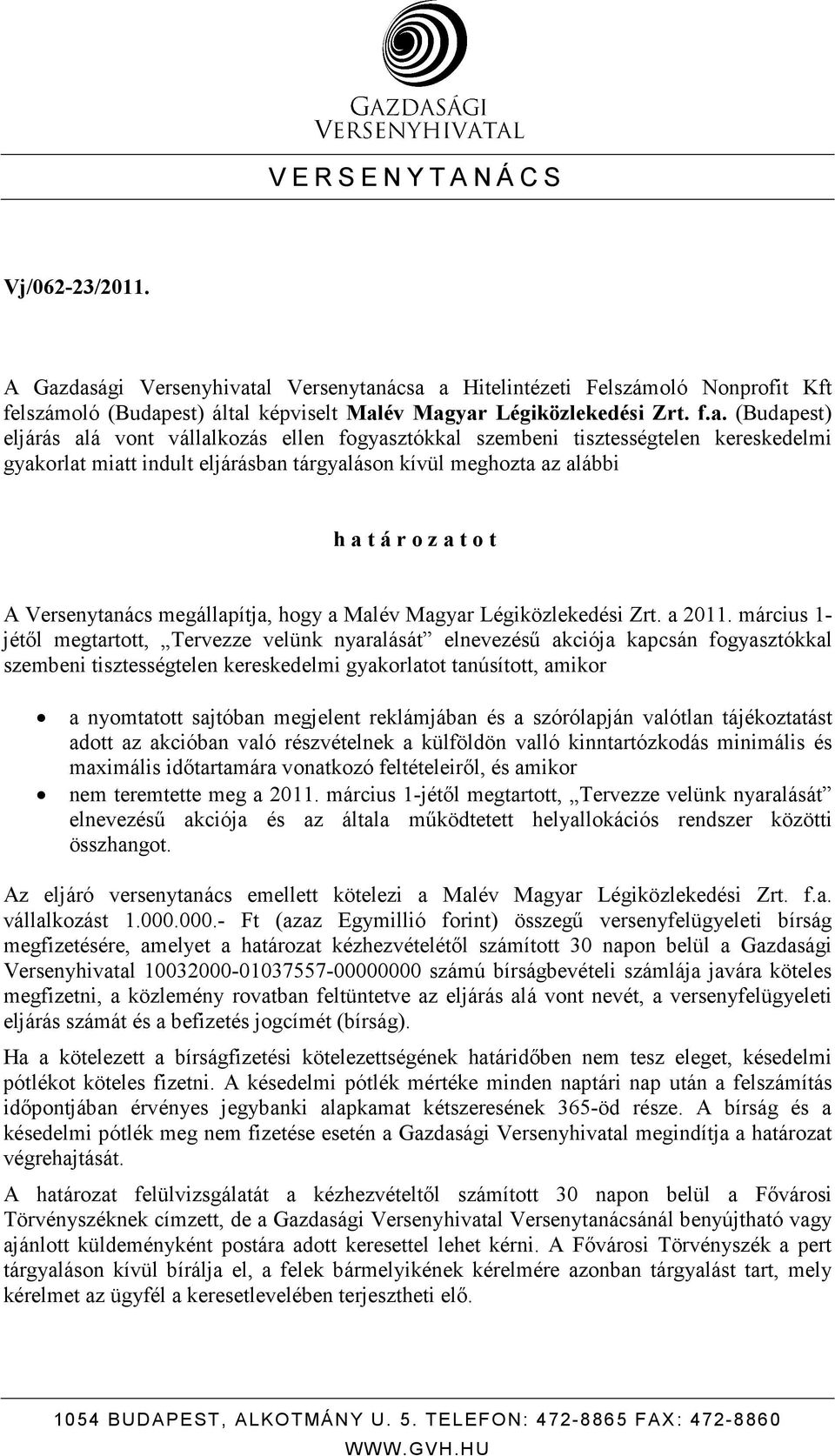 ellen fogyasztókkal szembeni tisztességtelen kereskedelmi gyakorlat miatt indult eljárásban tárgyaláson kívül meghozta az alábbi h a t á r o z a t o t A Versenytanács megállapítja, hogy a Malév