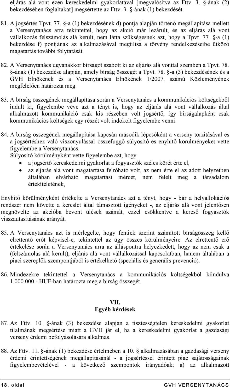 szükségesnek azt, hogy a Tpvt. 77. -a (1) bekezdése f) pontjának az alkalmazásával megtiltsa a törvény rendelkezéseibe ütközı magatartás további folytatását. 82.