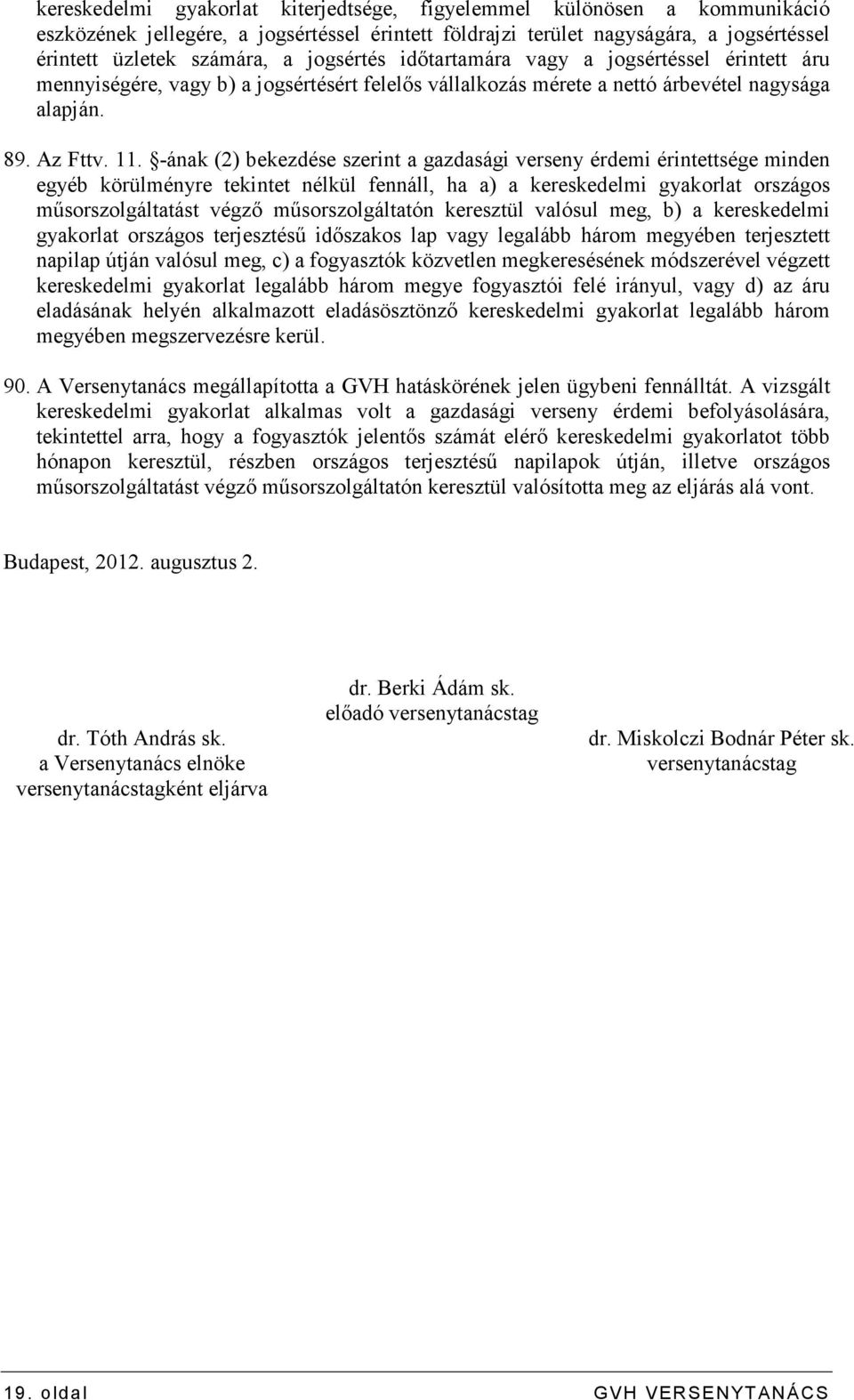 -ának (2) bekezdése szerint a gazdasági verseny érdemi érintettsége minden egyéb körülményre tekintet nélkül fennáll, ha a) a kereskedelmi gyakorlat országos mősorszolgáltatást végzı