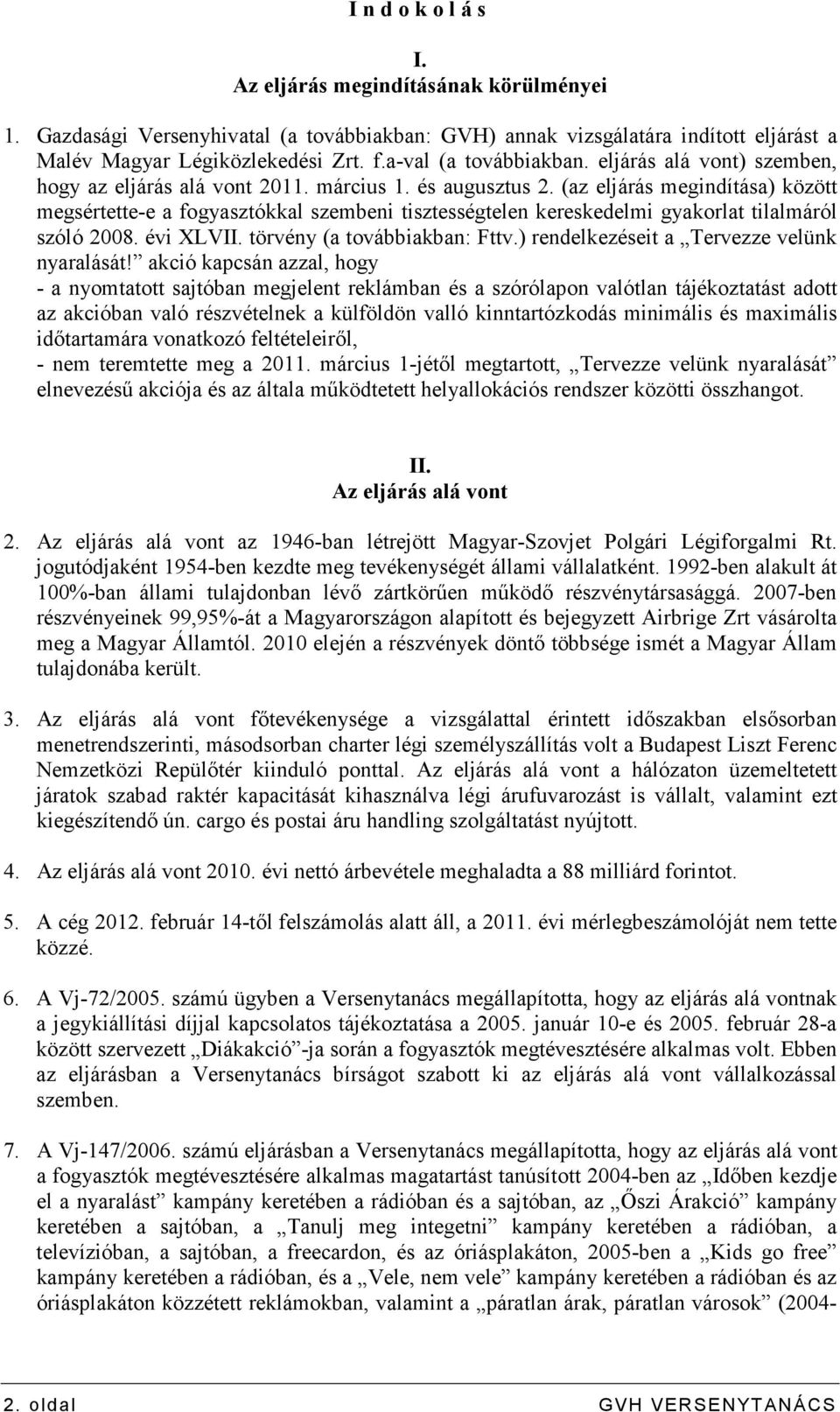 (az eljárás megindítása) között megsértette-e a fogyasztókkal szembeni tisztességtelen kereskedelmi gyakorlat tilalmáról szóló 2008. évi XLVII. törvény (a továbbiakban: Fttv.