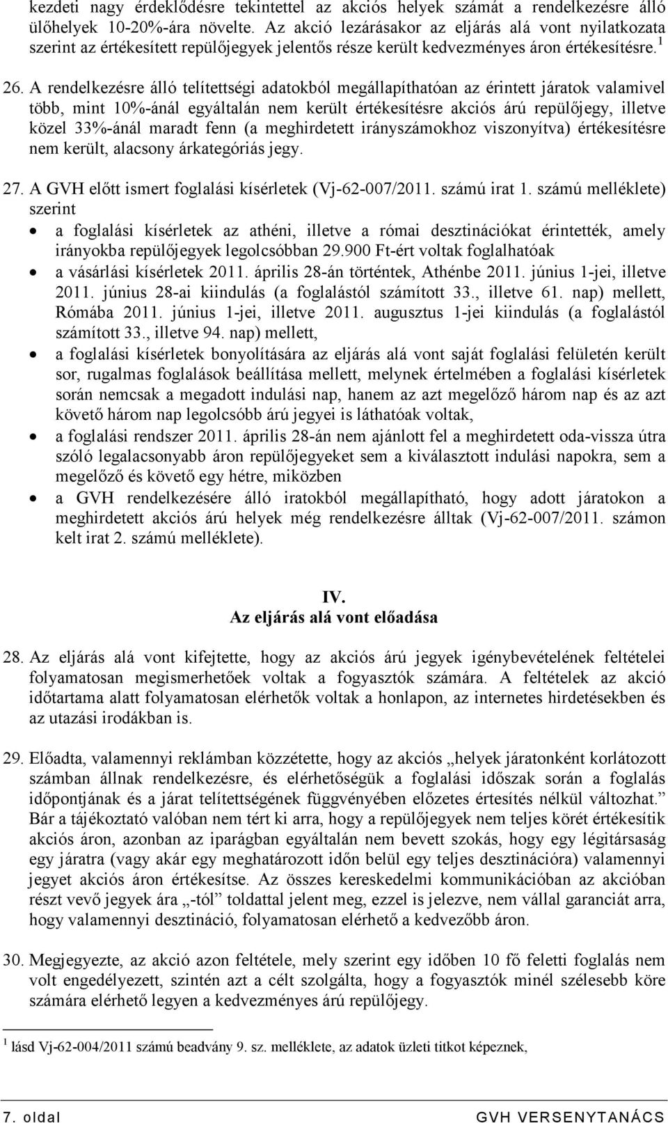 A rendelkezésre álló telítettségi adatokból megállapíthatóan az érintett járatok valamivel több, mint 10%-ánál egyáltalán nem került értékesítésre akciós árú repülıjegy, illetve közel 33%-ánál maradt