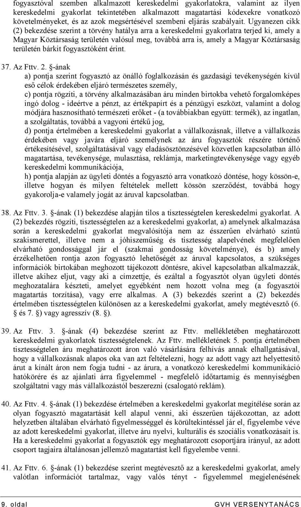 Ugyanezen cikk (2) bekezdése szerint a törvény hatálya arra a kereskedelmi gyakorlatra terjed ki, amely a Magyar Köztársaság területén valósul meg, továbbá arra is, amely a Magyar Köztársaság