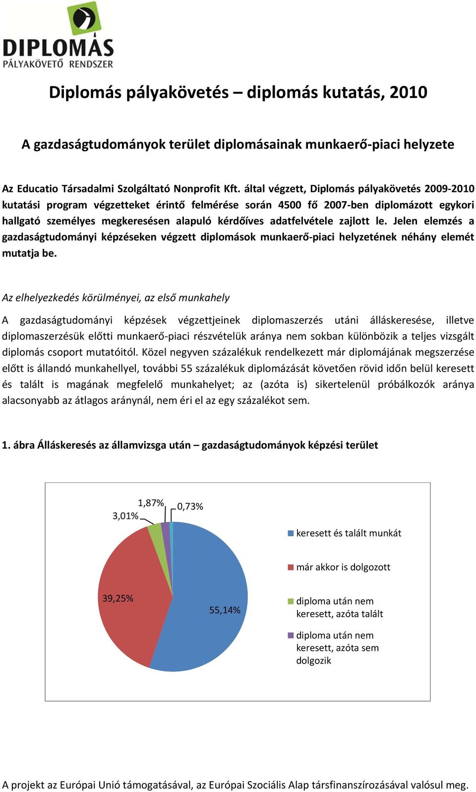 zajlott le. Jelen elemzés a gazdaságtudományi képzéseken végzett diplomások munkaerő piaci helyzetének néhány elemét mutatja be.