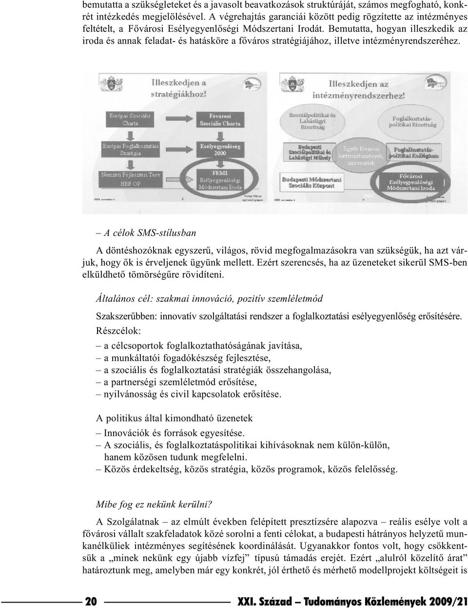 Bemutatta, hogyan illeszkedik az iroda és annak feladat- és hatásköre a fõváros stratégiájához, illetve intézményrendszeréhez.