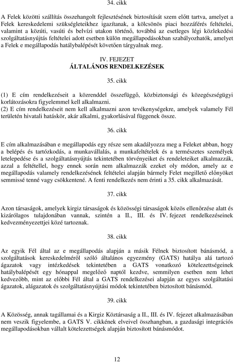 megállapodás hatálybalépését követıen tárgyalnak meg. IV. FEJEZET ÁLTALÁNOS RENDELKEZÉSEK 35.