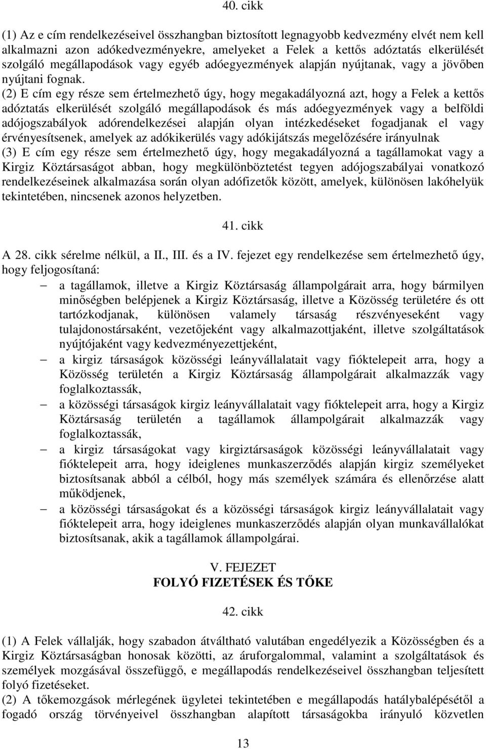 (2) E cím egy része sem értelmezhetı úgy, hogy megakadályozná azt, hogy a Felek a kettıs adóztatás elkerülését szolgáló megállapodások és más adóegyezmények vagy a belföldi adójogszabályok