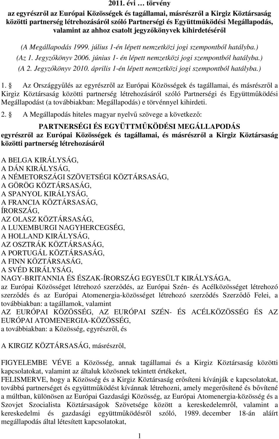 június 1- én lépett nemzetközi jogi szempontból hatályba.) (A 2. Jegyzıkönyv 2010. április 1-én lépett nemzetközi jogi szempontból hatályba.) 1.