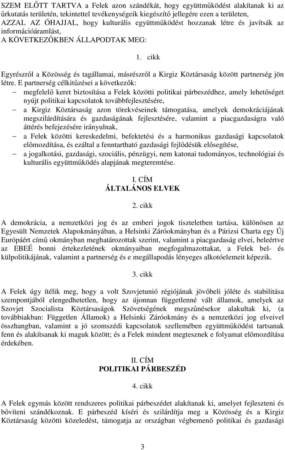 cikk Egyrészrıl a Közösség és tagállamai, másrészrıl a Kirgiz Köztársaság között partnerség jön létre.