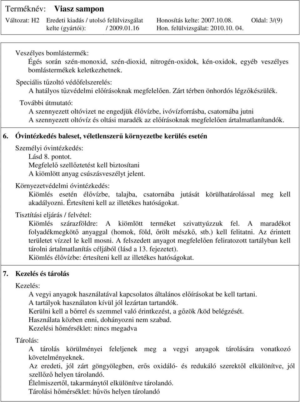 További útmutató: A szennyezett oltóvizet ne engedjük élıvízbe, ivóvízforrásba, csatornába jutni A szennyezett oltóvíz és oltási maradék az elıírásoknak megfelelıen ártalmatlanítandók. 6.