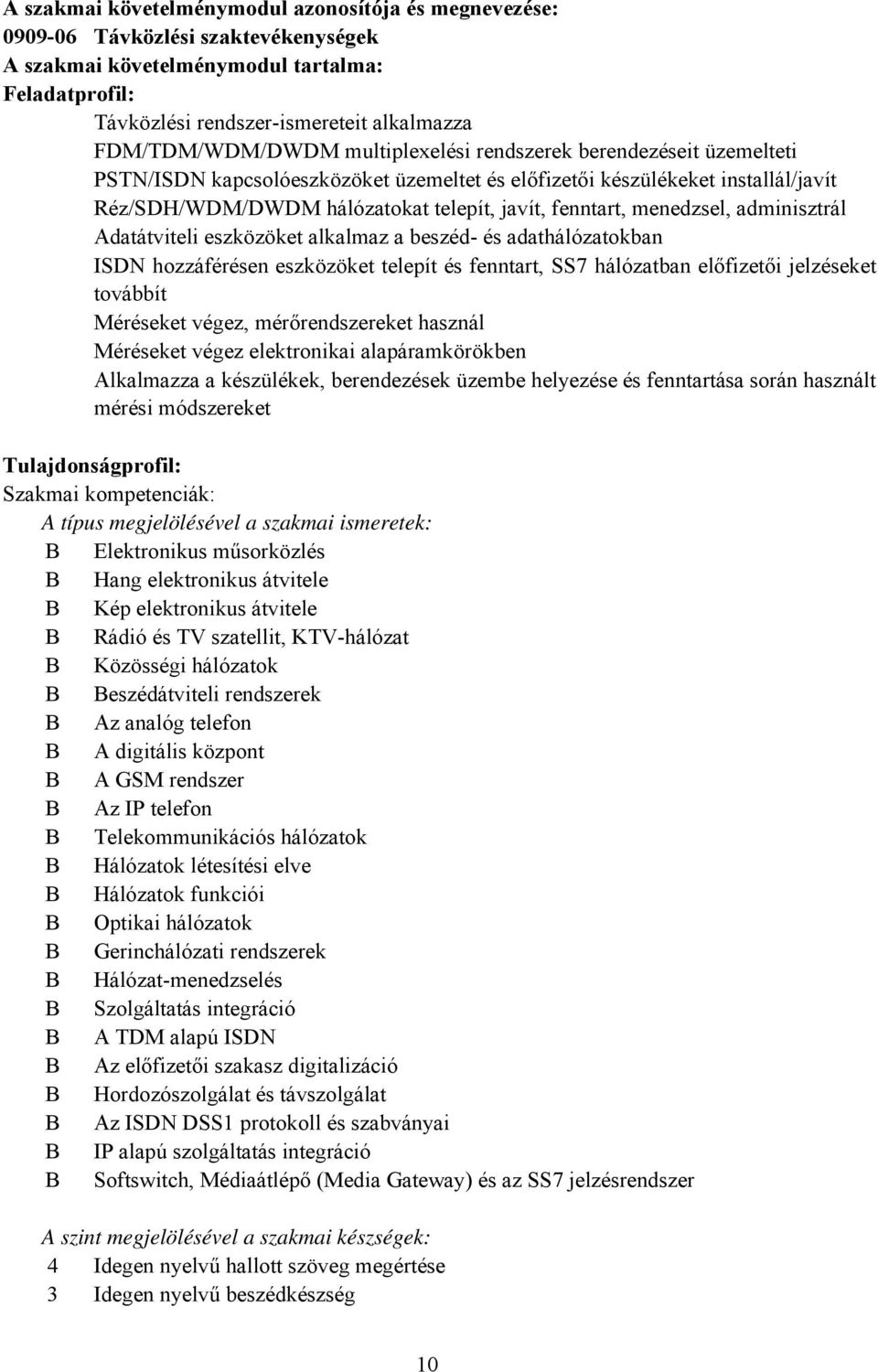 fenntart, menedzsel, adminisztrál Adatátviteli eszközöket alkalmaz a beszéd- és adathálózatokban ISDN hozzáférésen eszközöket telepít és fenntart, SS7 hálózatban előfizetői jelzéseket továbbít