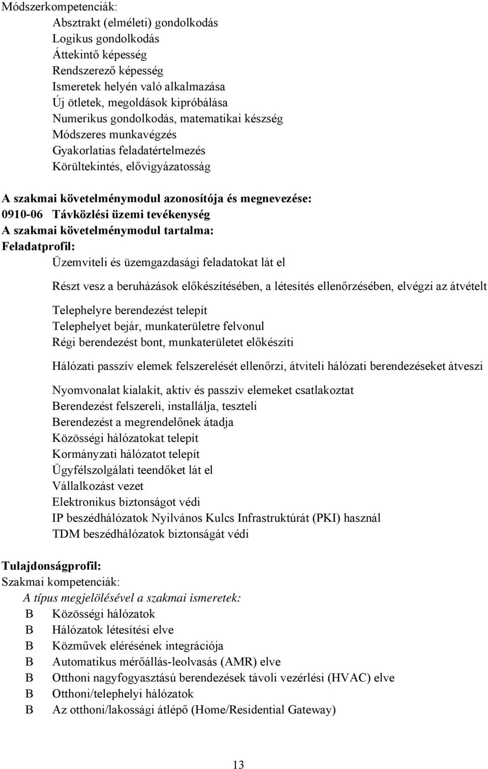 tevékenység A szakmai követelménymodul tartalma: Feladatprofil: Üzemviteli és üzemgazdasági feladatokat lát el Részt vesz a beruházások előkészítésében, a létesítés ellenőrzésében, elvégzi az