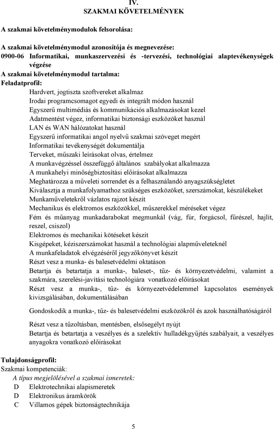 és kommunikációs alkalmazásokat kezel Adatmentést végez, informatikai biztonsági eszközöket használ LAN és WAN hálózatokat használ Egyszerű informatikai angol nyelvű szakmai szöveget megért