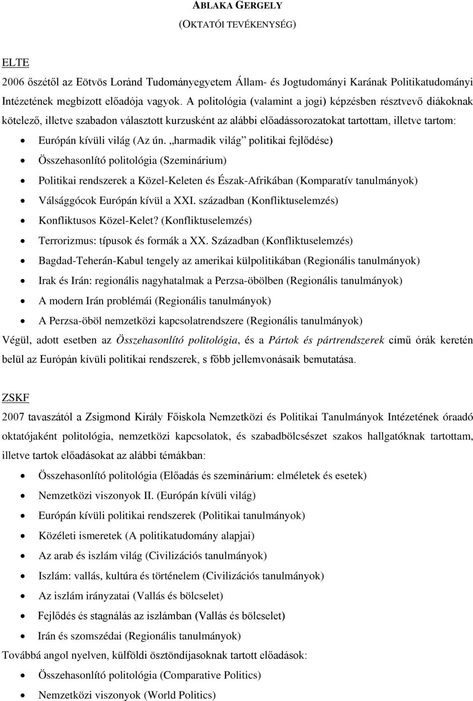 harmadik világ politikai fejlődése) Összehasonlító politológia (Szeminárium) Politikai rendszerek a Közel-Keleten és Észak-Afrikában (Komparatív tanulmányok) Válsággócok Európán kívül a XXI.