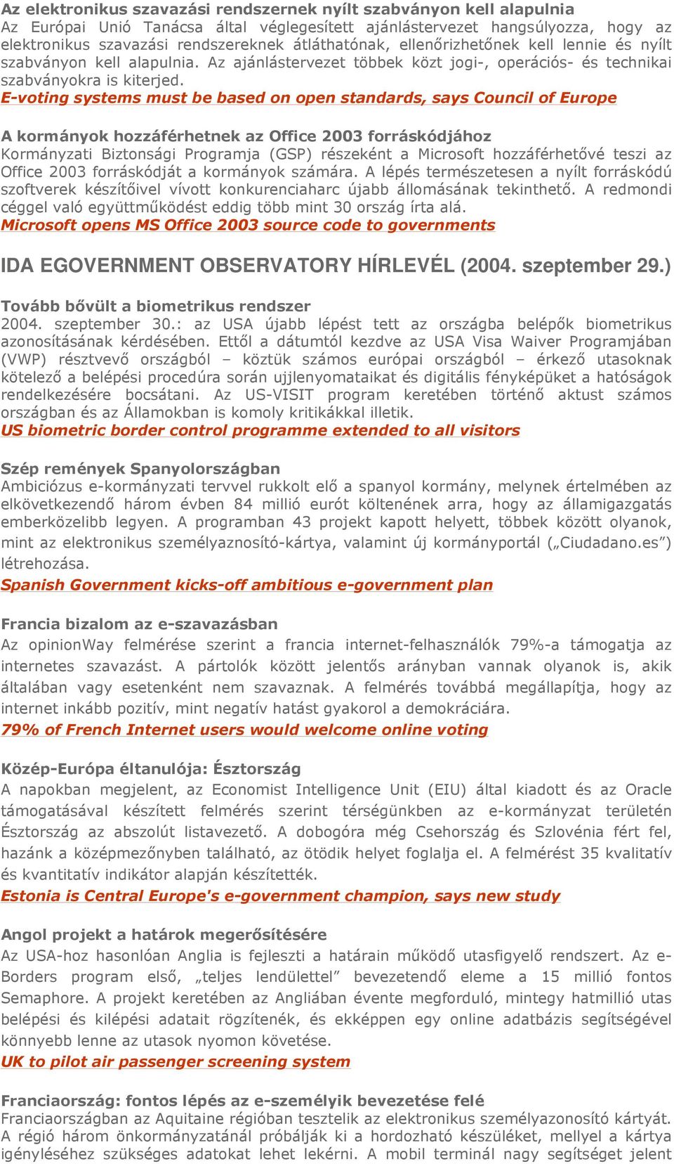 E-voting systems must be based on open standards, says Council of Europe A kormányok hozzáférhetnek az Office 2003 forráskódjához Kormányzati Biztonsági Programja (GSP) részeként a Microsoft