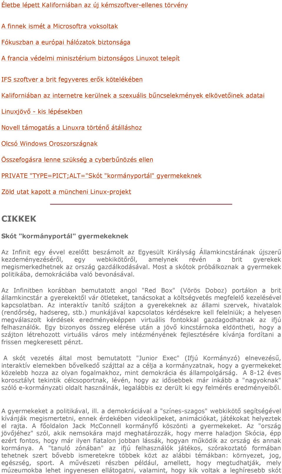 történı átálláshoz Olcsó Windows Oroszországnak Összefogásra lenne szükség a cyberbőnözés ellen PRIVATE "TYPE=PICT;ALT="Skót "kormányportál" gyermekeknek Zöld utat kapott a müncheni Linux-projekt