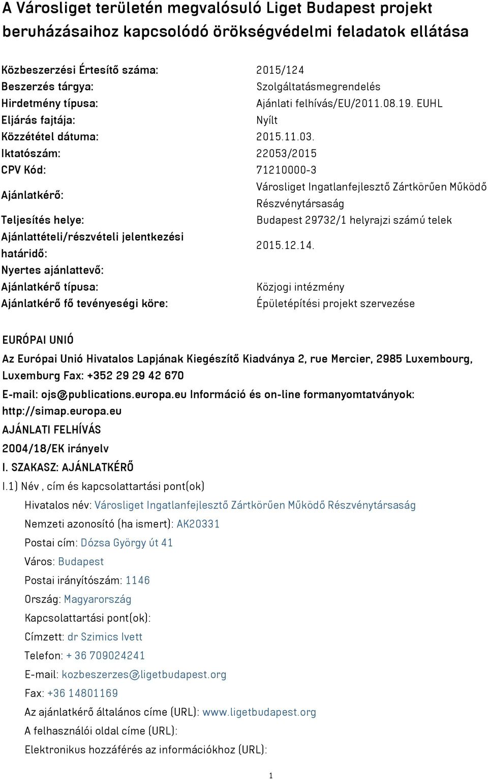 Iktatószám: 22053/2015 CPV Kód: 71210000-3 Ajánlatkérő: Városliget Ingatlanfejlesztő Zártkörűen Működő Részvénytársaság Teljesítés helye: Budapest 29732/1 helyrajzi számú telek