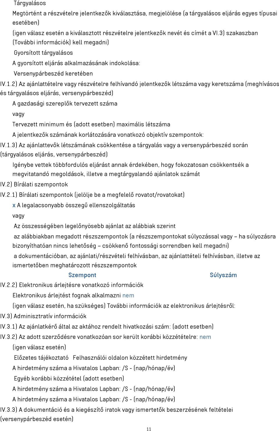 2) Az ajánlattételre vagy részvételre felhívandó jelentkezők létszáma vagy keretszáma (meghívásos és tárgyalásos eljárás, versenypárbeszéd) A gazdasági szereplők tervezett száma vagy Tervezett