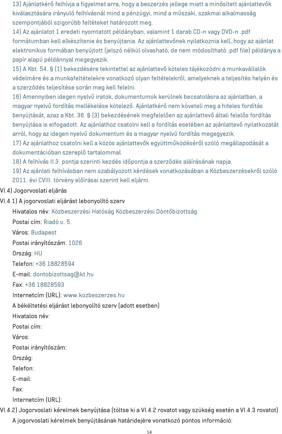 Az ajánlattevőnek nyilatkoznia kell, hogy az ajánlat elektronikus formában benyújtott (jelszó nélkül olvasható, de nem módosítható.pdf file) példánya a papír alapú példánnyal megegyezik. 15) A Kbt.