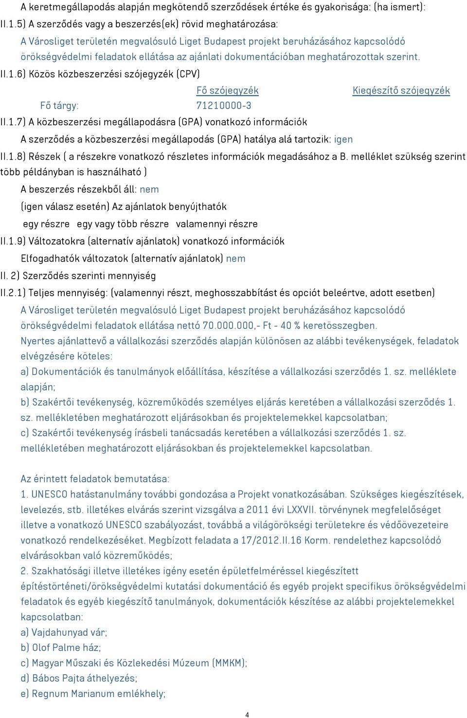 dokumentációban meghatározottak szerint. II.1.6) Közös közbeszerzési szójegyzék (CPV) Fő szójegyzék Kiegészítő szójegyzék Fő tárgy: 71210000-3 II.1.7) A közbeszerzési megállapodásra (GPA) vonatkozó információk A szerződés a közbeszerzési megállapodás (GPA) hatálya alá tartozik: igen II.