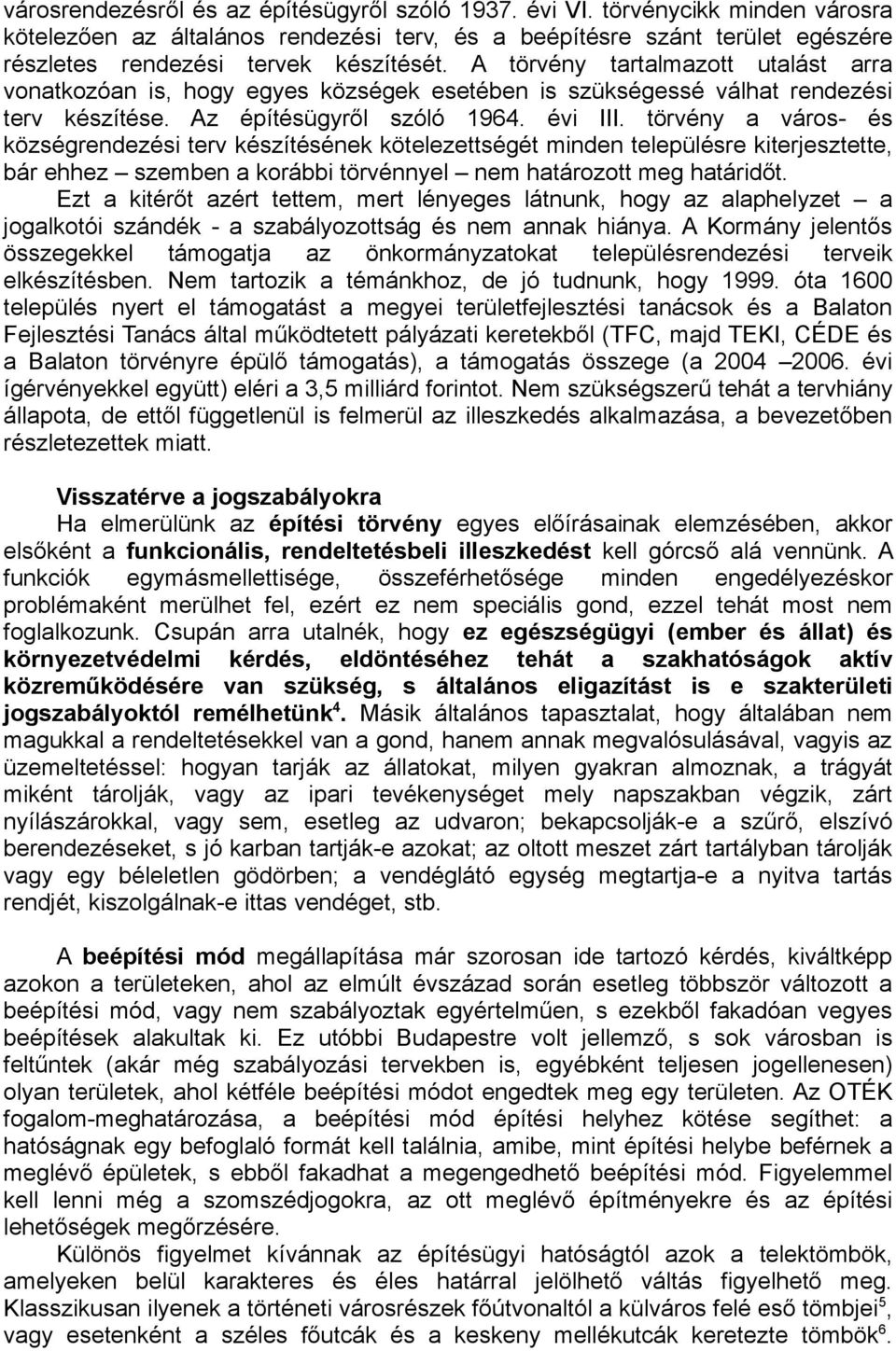 törvény a város- és községrendezési terv készítésének kötelezettségét minden településre kiterjesztette, bár ehhez szemben a korábbi törvénnyel nem határozott meg határidőt.