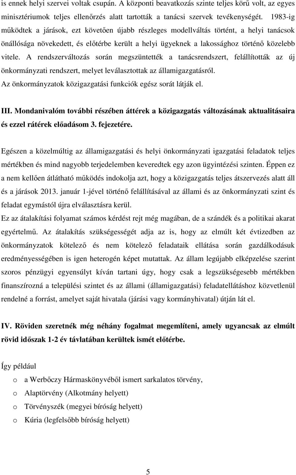 A rendszerváltozás során megszüntették a tanácsrendszert, felállították az új önkormányzati rendszert, melyet leválasztottak az államigazgatásról.