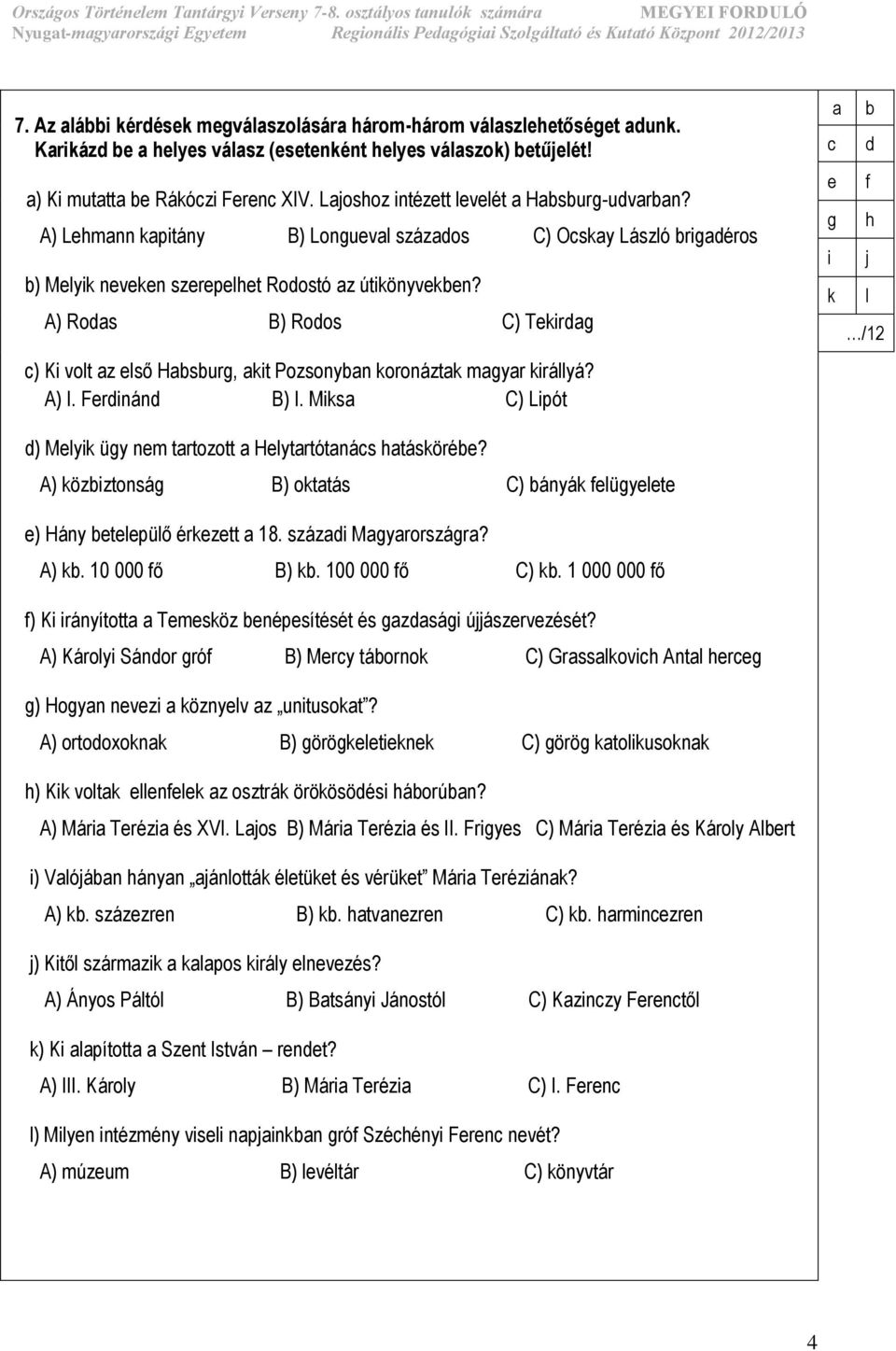 A) Rods B) Rodos C) Tekirdg c) Ki volt z első Hsurg, kit Pozsonyn koronáztk mgyr királlyá? A) I. Ferdinánd B) I. Miks C) Lipót k l /12 d) Melyik ügy nem trtozott Helytrtótnács htáskörée?