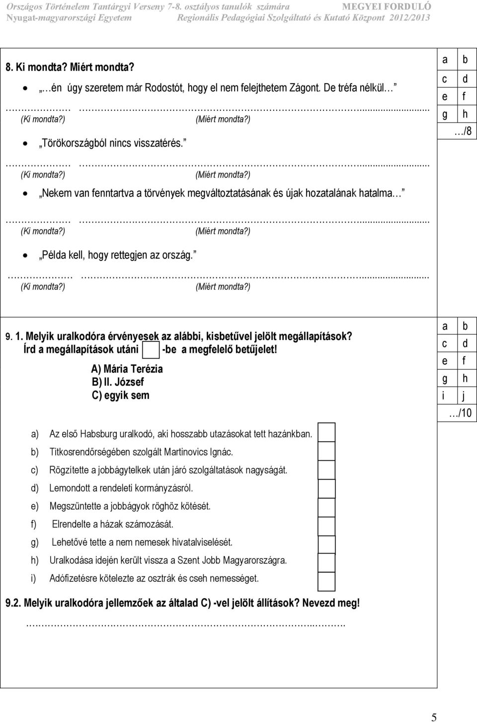 Írd megállpítások utáni -e megfelelő etűjelet! A) Mári Terézi B) II. József C) egyik sem /10 ) Az első Hsurg urlkodó, ki hossz utzásokt tett hzánkn. ) Titkosrendőrségéen szolgált Mrtinovics Ignác.