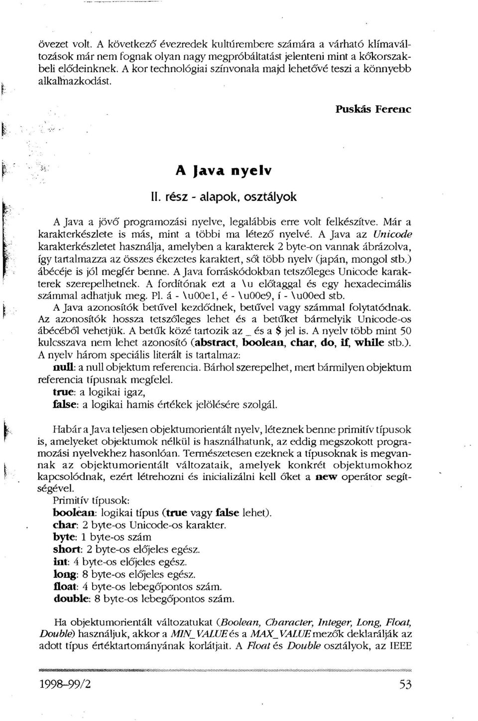 rész - alapok, osztályok A Java a jövő programozási nyelve, legalábbis erre volt felkészítve. Már a karakterkészlete is más, mint a többi ma létező nyelvé.