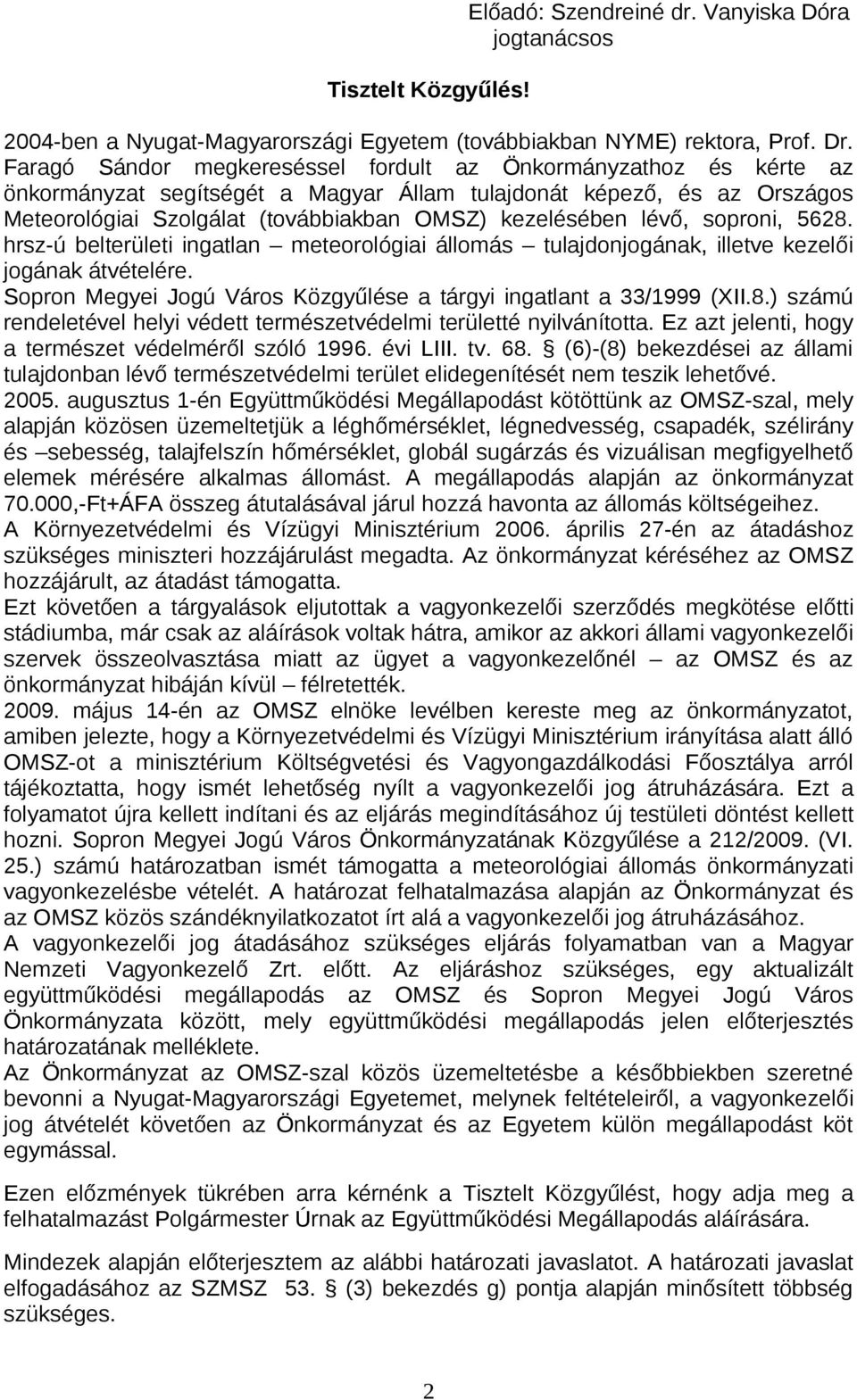 lévő, soproni, 5628. hrsz-ú belterületi ingatlan meteorológiai állomás tulajdonjogának, illetve kezelői jogának átvételére. Sopron Megyei Jogú Város Közgyűlése a tárgyi ingatlant a 33/1999 (XII.8.) számú rendeletével helyi védett természetvédelmi területté nyilvánította.