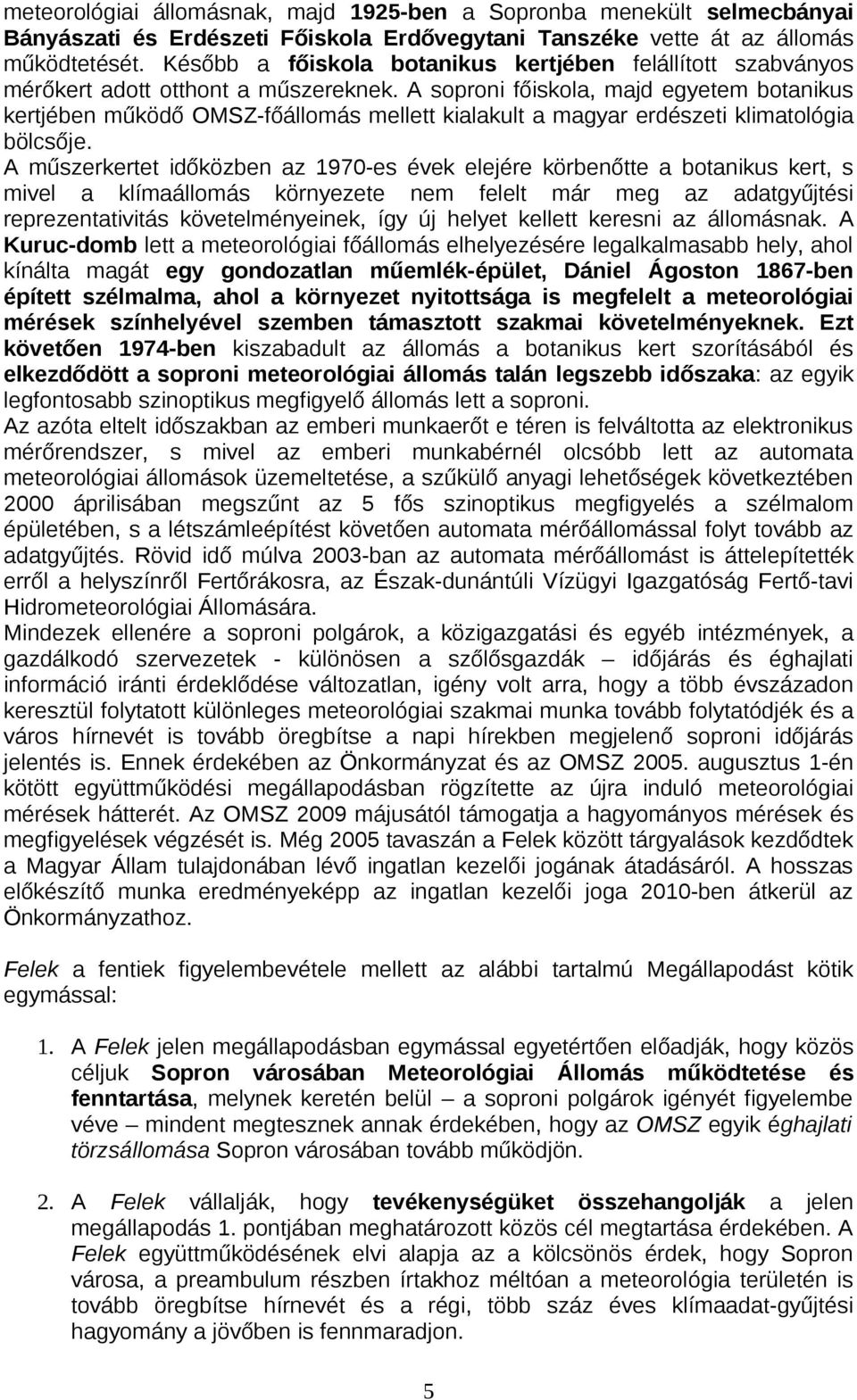 A soproni főiskola, majd egyetem botanikus kertjében működő OMSZ-főállomás mellett kialakult a magyar erdészeti klimatológia bölcsője.