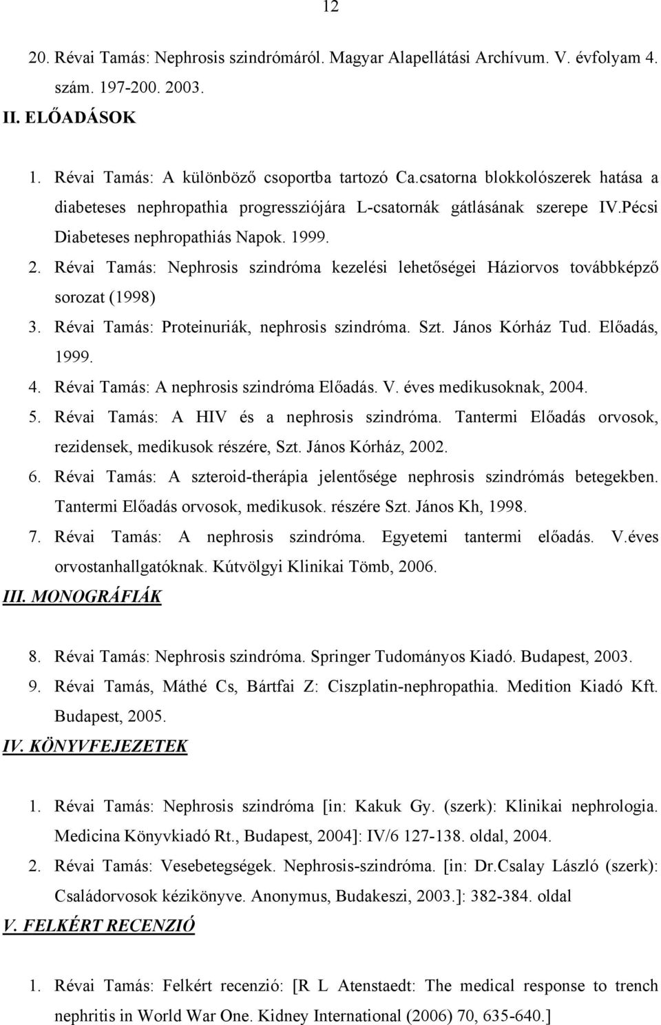 Révai Tamás: Nephrosis szindróma kezelési lehetőségei Háziorvos továbbképző sorozat (1998) 3. Révai Tamás: Proteinuriák, nephrosis szindróma. Szt. János Kórház Tud. Előadás, 1999. 4.