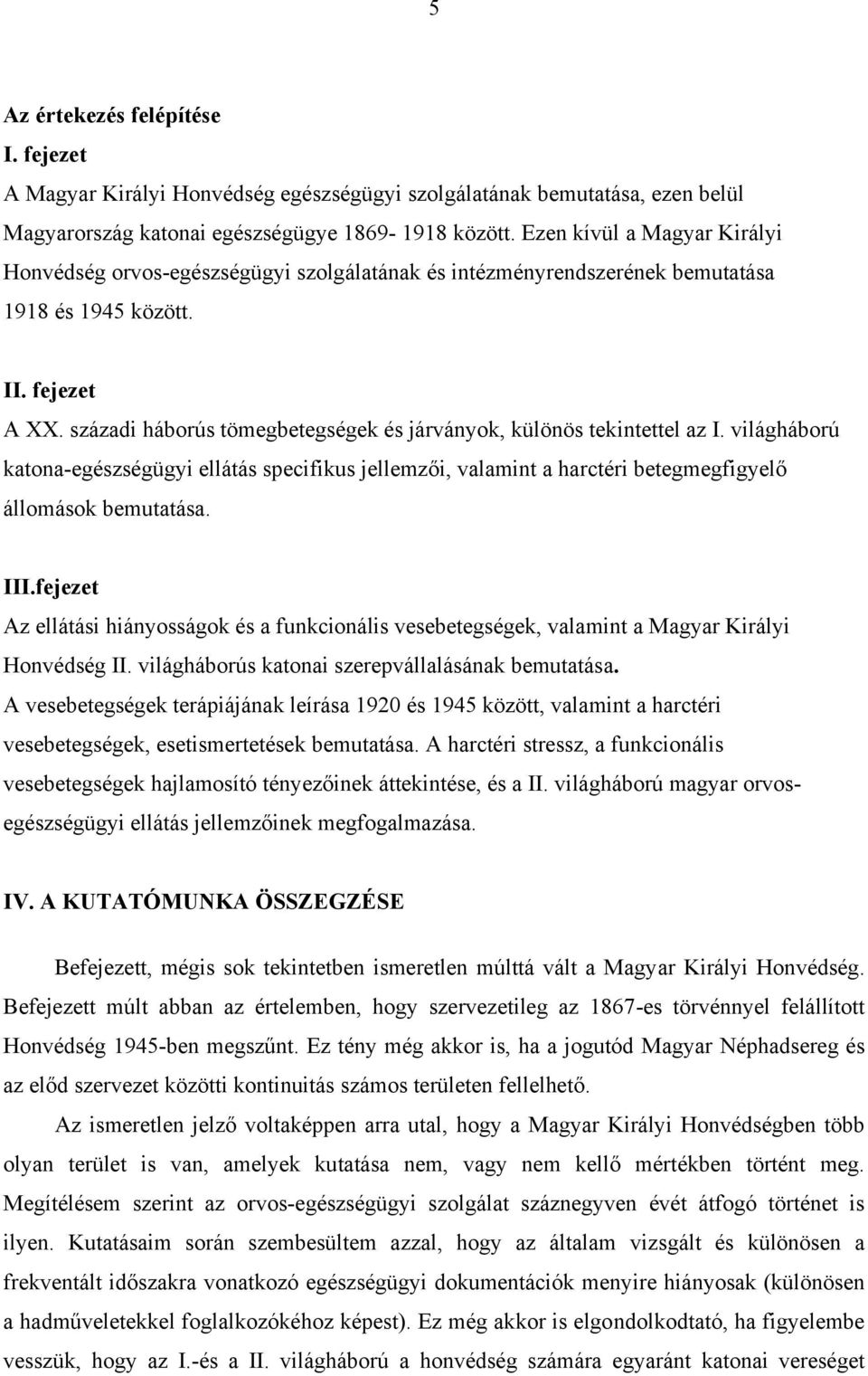 századi háborús tömegbetegségek és járványok, különös tekintettel az I. világháború katona-egészségügyi ellátás specifikus jellemzői, valamint a harctéri betegmegfigyelő állomások bemutatása. III.