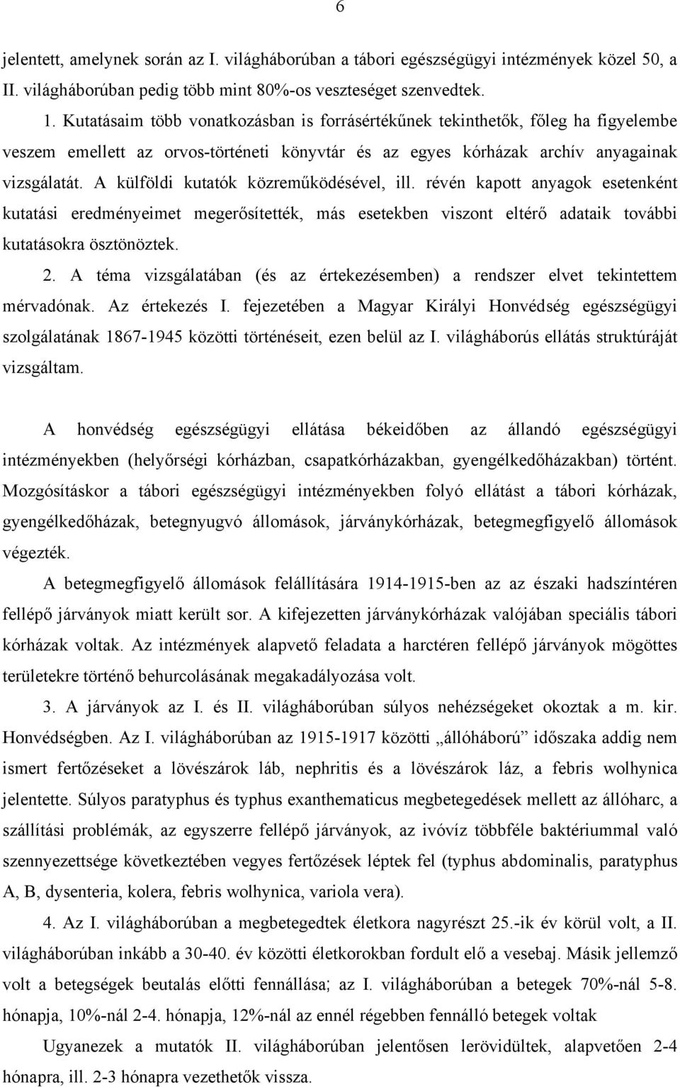 A külföldi kutatók közreműködésével, ill. révén kapott anyagok esetenként kutatási eredményeimet megerősítették, más esetekben viszont eltérő adataik további kutatásokra ösztönöztek. 2.