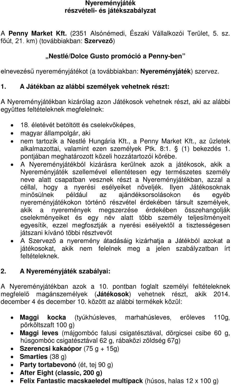 A Játékban az alábbi személyek vehetnek részt: A Nyereményjátékban kizárólag azon Játékosok vehetnek részt, aki az alábbi együttes feltételeknek megfelelnek: 18.