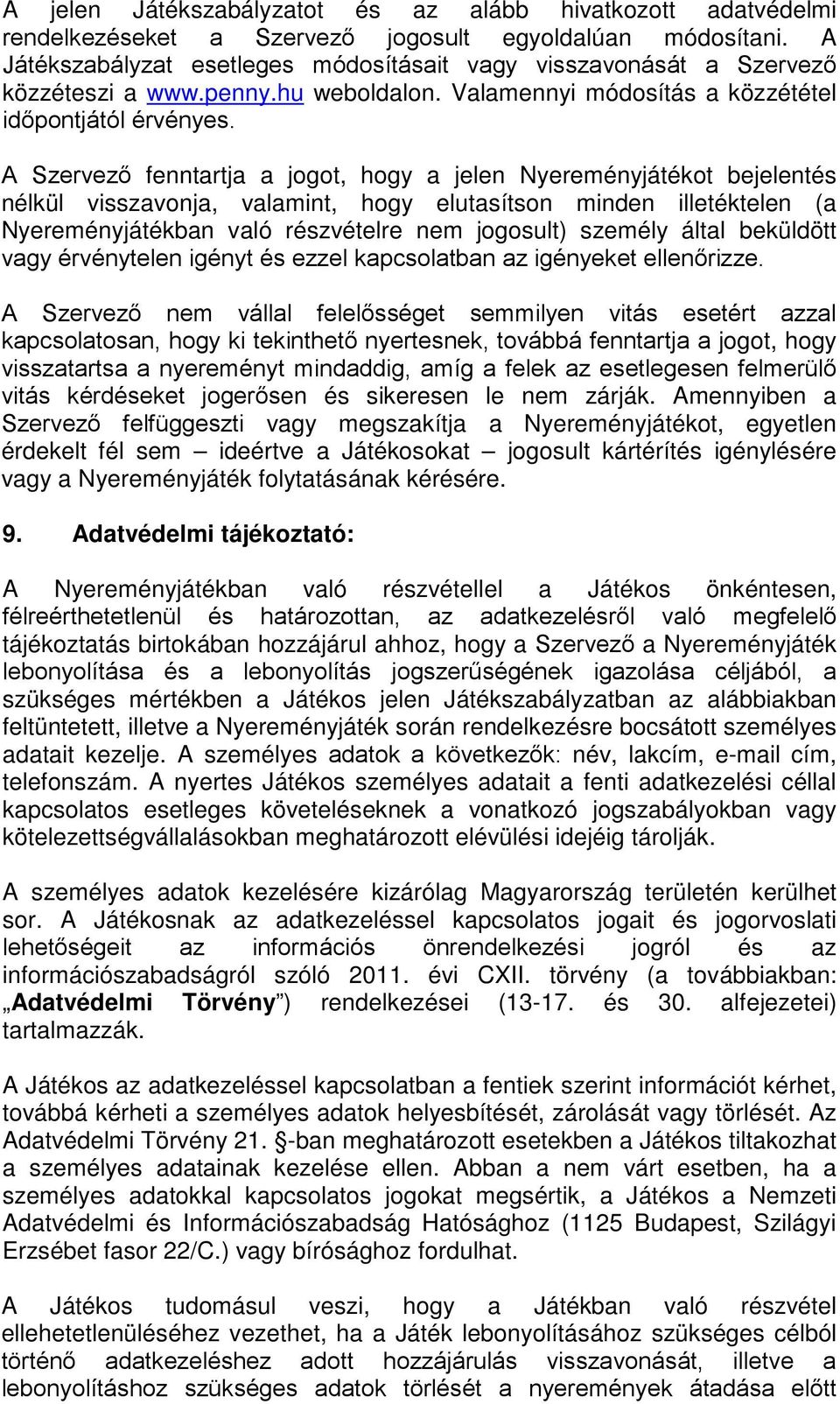 A Szervező fenntartja a jogot, hogy a jelen Nyereményjátékot bejelentés nélkül visszavonja, valamint, hogy elutasítson minden illetéktelen (a Nyereményjátékban való részvételre nem jogosult) személy