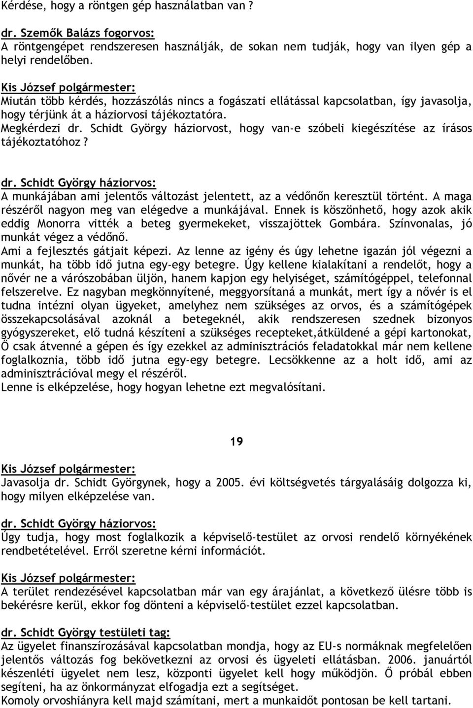 Schidt György háziorvost, hogy van-e szóbeli kiegészítése az írásos tájékoztatóhoz? dr. Schidt György háziorvos: A munkájában ami jelentıs változást jelentett, az a védının keresztül történt.