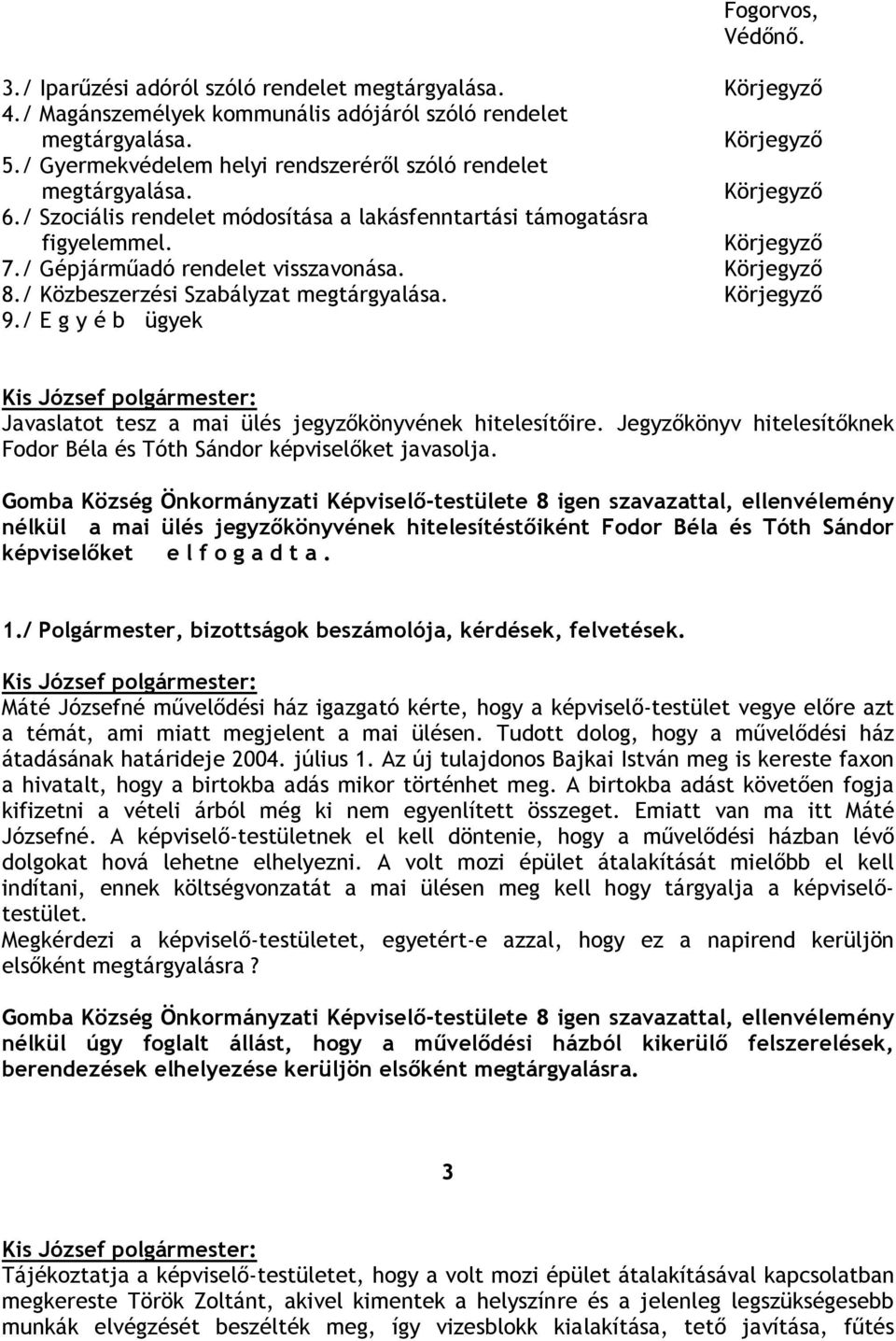 / Gépjármőadó rendelet visszavonása. Körjegyzı 8./ Közbeszerzési Szabályzat megtárgyalása. Körjegyzı 9./ E g y é b ügyek Javaslatot tesz a mai ülés jegyzıkönyvének hitelesítıire.