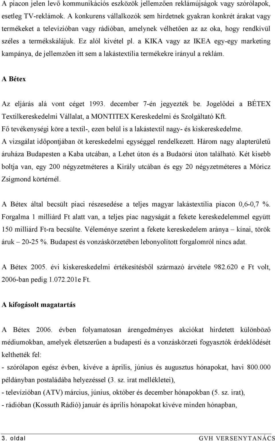 a KIKA vagy az IKEA egy-egy marketing kampánya, de jellemzően itt sem a lakástextília termékekre irányul a reklám. A Bétex Az eljárás alá vont céget 1993. december 7-én jegyezték be.