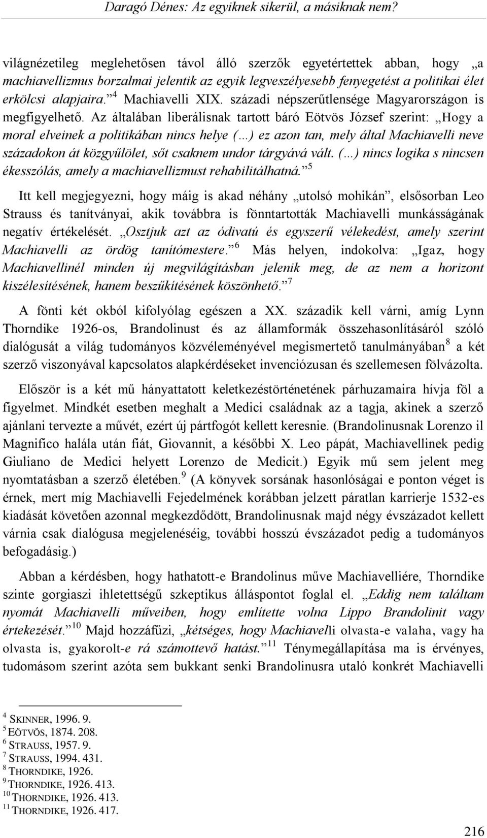 Az általában liberálisnak tartott báró Eötvös József szerint: Hogy a moral elveinek a politikában nincs helye ( ) ez azon tan, mely által Machiavelli neve századokon át közgyűlölet, sőt csaknem undor