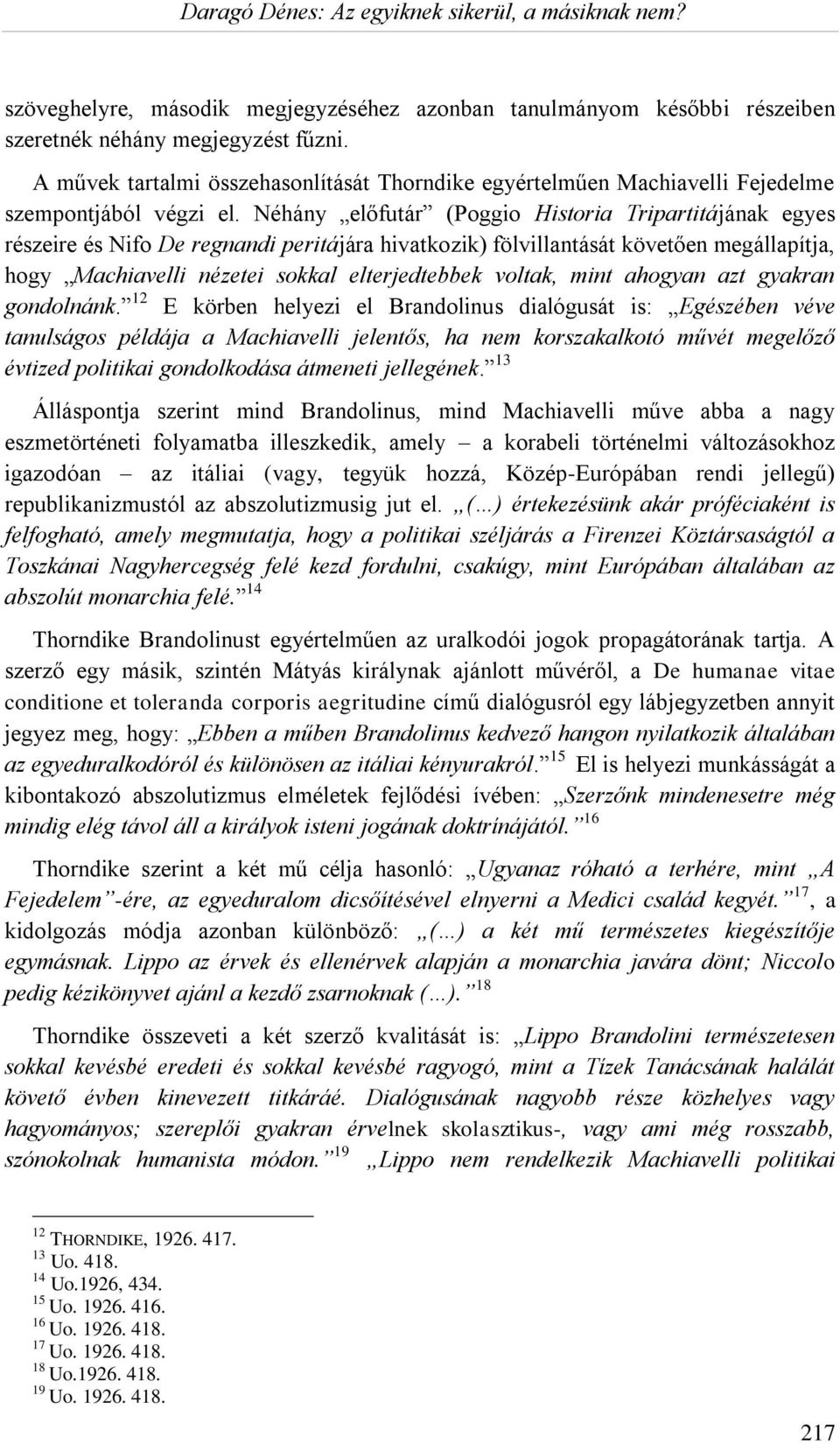 Néhány előfutár (Poggio Historia Tripartitájának egyes részeire és Nifo De regnandi peritájára hivatkozik) fölvillantását követően megállapítja, hogy Machiavelli nézetei sokkal elterjedtebbek voltak,