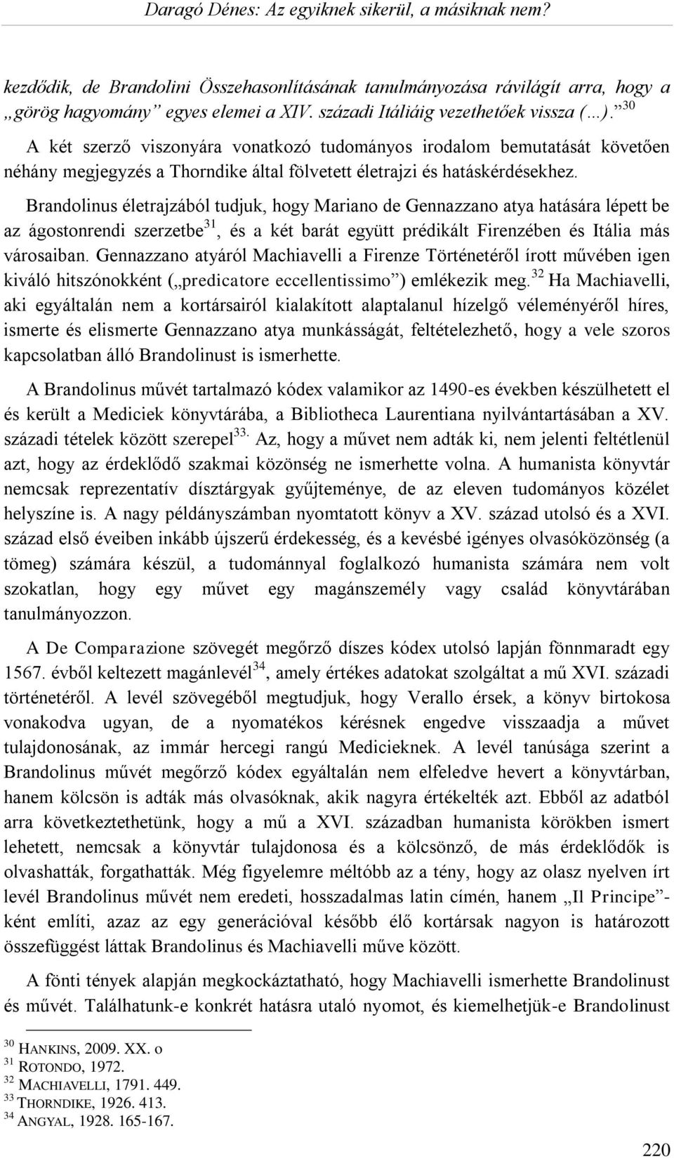 Brandolinus életrajzából tudjuk, hogy Mariano de Gennazzano atya hatására lépett be az ágostonrendi szerzetbe 31, és a két barát együtt prédikált Firenzében és Itália más városaiban.